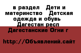  в раздел : Дети и материнство » Детская одежда и обувь . Дагестан респ.,Дагестанские Огни г.